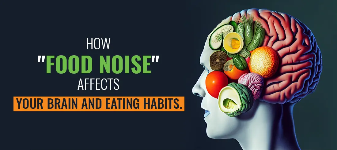 How "Food Noise" Affects Your Brain and Eating Habits